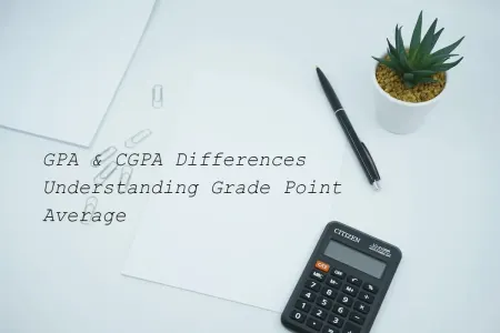 GPA and CGPA Differences: Understanding Grade Point Average